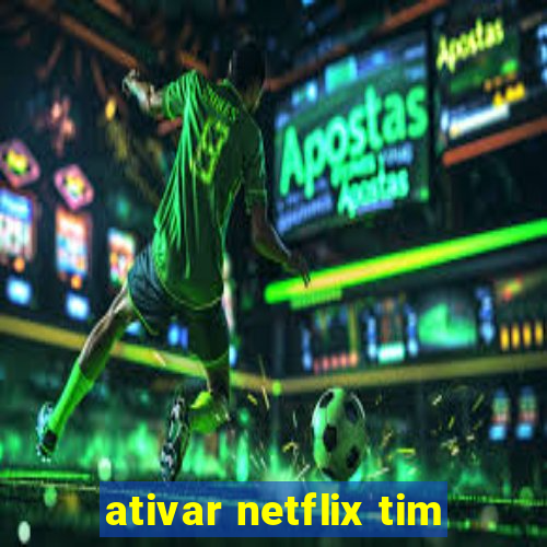 ativar netflix tim